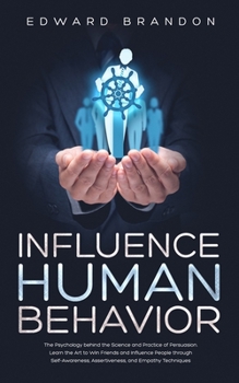 Paperback Influence Human Behavior: The Psychology behind the Science and Practice of Persuasion. Learn the Art to Win Friends and Influence People throug Book