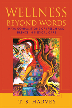 Hardcover Wellness Beyond Words: Maya Compositions of Speech and Silence in Medical Care Book