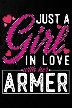 Just A Girl In Love With Her Armer: Cute Valentine's day or anniversary notebook for a girl whose boyfriend or husband is an awesome Armer.  100 Pages 6X9 Inch Lined journal notebook.