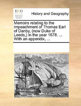 Paperback Memoirs relating to the impeachment of Thomas Earl of Danby, (now Duke of Leeds, ) in the year 1678. ... With an appendix, ... Book