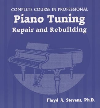 Complete Course in Professional Piano Tuning: Repair and Rebuilding