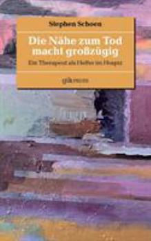 Paperback Die Nähe zum Tod macht großzügig: Ein Therapeut als Helfer im Hospiz [German] Book