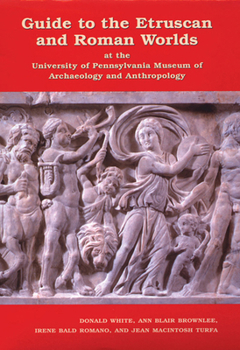 Guide to the Etruscan and Roman Worlds at the University of Pennsylvania Museum of Archaeology and Anthropology