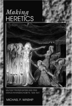 Hardcover Making Heretics: Militant Protestantism and Free Grace in Massachusetts, 1636-1641 Book