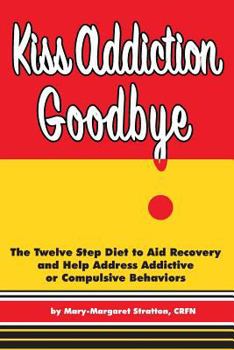 Paperback Kiss Addiction Goodbye: The Twelve Step Diet to Aid Recovery and Help Heal Addictive Compulsive Behavior Book
