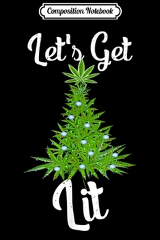 Paperback Composition Notebook: Let's Get Lit Marijuana Lover Weed Cannabis Christmas Tree Journal/Notebook Blank Lined Ruled 6x9 100 Pages Book