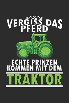 Vergiss das Pferd echte Prinzen kommen mit dem Traktor: 6x9 Zoll (ca. DIN A5) 110 Seiten Liniert I Notizbuch I Tagebuch I Notizen I Planer I Landwirt ... Trecker I Traktor I Geschenk (German Edition)