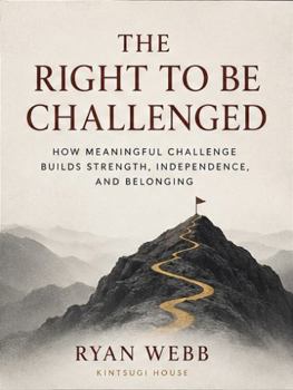 Paperback THE RIGHT TO BE CHALLENGED: Dignity, Capacity, and Higher Expectations for People with Disabilities Book