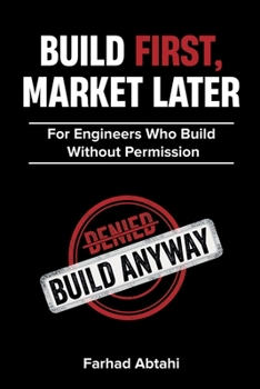 Paperback Build First, Market Later: The Engineers Argument for Breakthrough Innovation Book