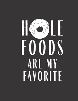 Paperback Hole Foods Are My Favorite: Funny Blank Recipe Journal to Write in for Women, Food Cookbook Design, Document all Your Special Recipes and Notes fo Book