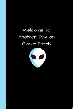 Paperback Welcome to another day on Planet Earth: Alternative Alien Notebook / Journal, Unique Great Gift Ideas for Boys Girls Him Her Teens Men Women, 100 page Book