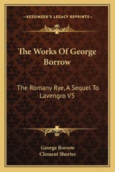 Paperback The Works Of George Borrow: The Romany Rye, A Sequel To Lavengro V5 Book