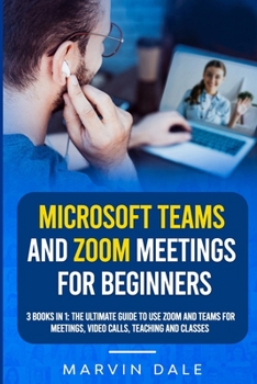 Paperback Microsoft Teams And Zoom Meetings For Beginners: 3 Books In 1: The Ultimate Guide To Use Zoom And Teams For Meetings, Video Calls, Teaching And Classe Book