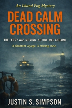 DEAD CALM CROSSING: The Ferry Was Moving. No One Was Aboard. (ISLAND FOG SERIES)
