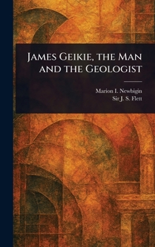 James Geikie, the Man and the Geologist