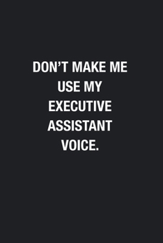 Paperback Don't Make Me Use My Executive Assistant Voice.: Blank Lined Journal Notebook, Funny Office Journals, Gift For Executive Assistant Book