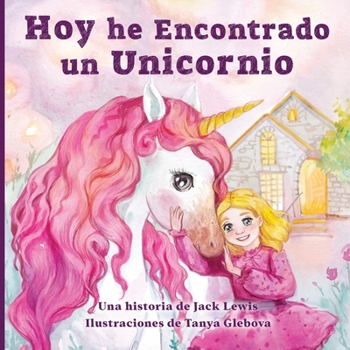 Paperback Hoy he Encontrado un Unicornio: Un mágico cuento infantil sobre la amistad y el poder de la imaginación [Spanish] Book