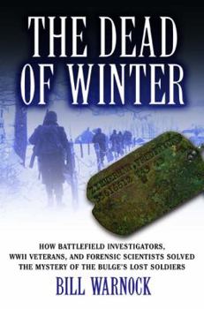 Hardcover The Dead of Winter: How Battlefield Investigators, WWII Veterans, and Forensic Scientists Solved the Mystery of the Bulge's Lost Soldiers Book