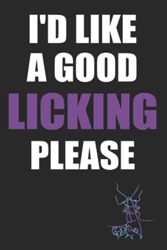 I'd Like a Good Licking Please: Kinky Couples Funny Diary or Notebook | Blank Journal Makes a Great  Gag Gift for Friends and Family | Better Than a Card
