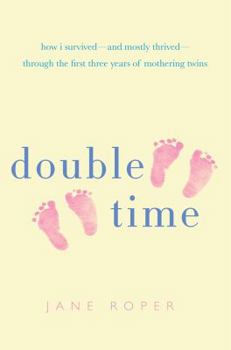 Hardcover Double Time: How I Survived---and Mostly Thrived---Through the First Three Years of Mothering Twins Book
