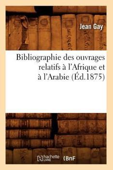 Paperback Bibliographie Des Ouvrages Relatifs À l'Afrique Et À l'Arabie (Éd.1875) [French] Book