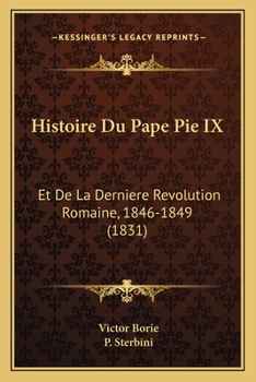 Paperback Histoire Du Pape Pie IX: Et De La Derniere Revolution Romaine, 1846-1849 (1831) [French] Book