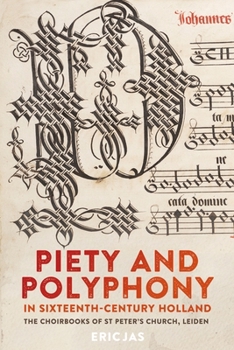 Piety and Polyphony in Sixteenth-Century Holland: The Choirbooks of St Peter's Church, Leiden - Book #18 of the Studies in Medieval and Renaissance Music