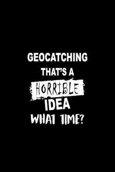 Geocatching That's A Horrible Idea What Time?: Dot Grid Journal, Journaling Diary, Dotted Writing Log, Dot Grid Notebook Sheets to Write Inspirations,  Lists, Goals