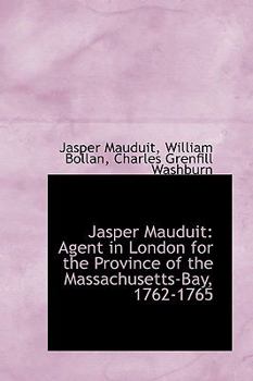 Jasper Mauduit : Agent in London for the Province of the Massachusetts-Bay, 1762-1765