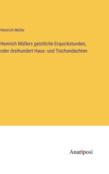 Hardcover Heinrich Müllers geistliche Erquickstunden, oder dreihundert Haus- und Tischandachten [German] Book