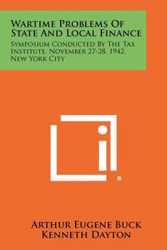 Wartime Problems of State and Local Finance: Symposium Conducted by the Tax Institute, November 27-28, 1942, New York City