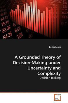 Paperback A Grounded Theory of Decision-Making under Uncertainty and Complexity Book