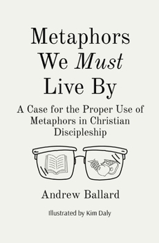 Paperback Metaphors We Must Live By: A Case for the Proper Use of Metaphors in Christian Discipleship Book