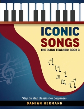 Paperback Iconic Songs: The Piano Teacher: Book 3 - Step by step classics for beginners Book