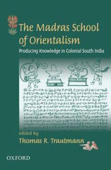 The Madras School of Orientalism: Producing Knowledge in Colonial South India