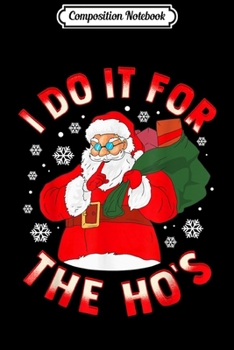 Composition Notebook: Inappropriate Christmas s SANTA I DO IT FOR THE HO's  Journal/Notebook Blank Lined Ruled 6x9 100 Pages
