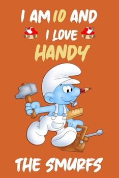 Iam 10 and i love handy :: the Smurfs Journal/Diary/Notebook ,Cute Journal For Kids and Adults Good For Taking Notes Write Down thoughts, ideas, lists