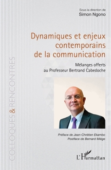 Dynamiques et enjeux contemporains de la communication: Mélanges offerts au Professeur Bertrand Cabedoche (Colloques Et Rencontres) (French Edition)