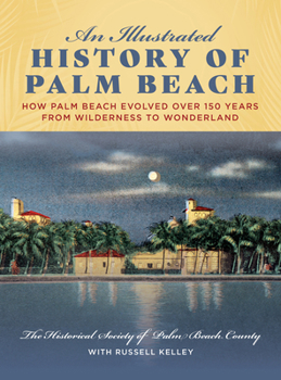 Hardcover An Illustrated History of Palm Beach: How Palm Beach Evolved Over 150 Years from Wilderness to Wonderland Book