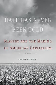 Hardcover The Half Has Never Been Told: Slavery and the Making of American Capitalism Book