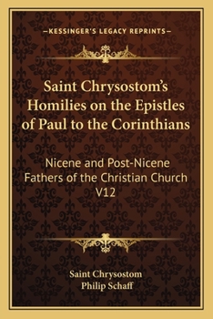 Paperback Saint Chrysostom's Homilies on the Epistles of Paul to the Corinthians: Nicene and Post-Nicene Fathers of the Christian Church V12 Book