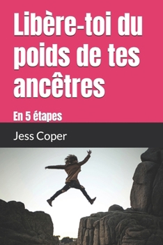 Libère-toi du poids de tes ancêtres: en 5 étapes (French Edition)