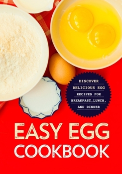 Paperback Easy Egg Cookbook: Discover Delicious Egg Recipes for Breakfast, Lunch, and Dinner Book