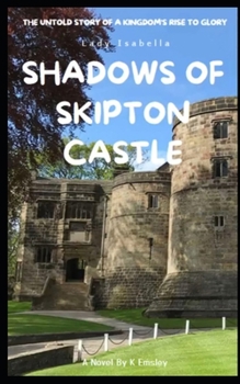 Shadows of Skipton Castle: The Untold Story of a Kingdom's Rise to Glory