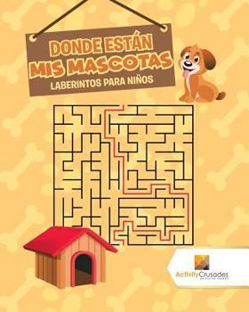 Paperback Donde Están Mis Mascotas: Laberintos Para Niños [Spanish] Book