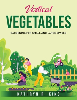 Paperback Vertical Vegetables: Gardening for Small and Large Spaces Book