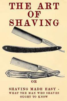 Paperback The Art of Shaving: Shaving Made Easy - What the man who shaves ought to know. Book