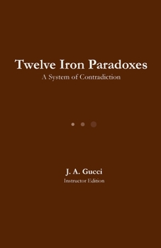 Twelve Iron Paradoxes: A System of Contradiction