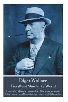 Paperback Edgar Wallace - The Worst Man in the World: "I never did believe in the equality of the sexes, but no girl is the weaker vessel if she gets first grip Book