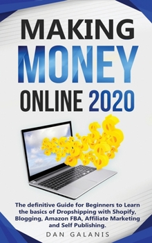 Hardcover Making Money Online 2020: The Ultimate Guide For Beginners To Learn The Basics Of Dropshipping With Shopify, Blogging, Amazon FBA, Affiliate Mar Book